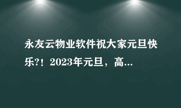 永友云物业软件祝大家元旦快乐?！2023年元旦，高速公路不免费