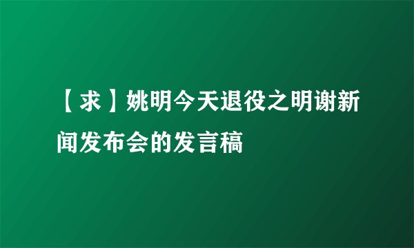 【求】姚明今天退役之明谢新闻发布会的发言稿