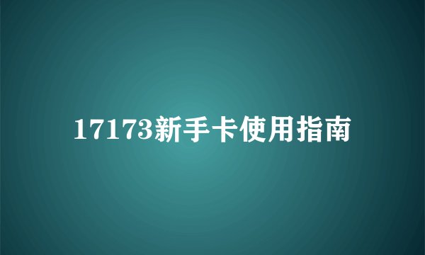 17173新手卡使用指南