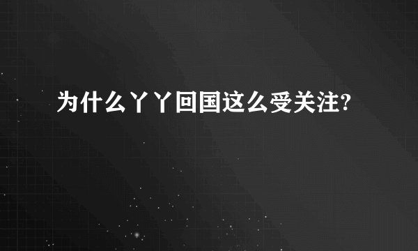 为什么丫丫回国这么受关注?