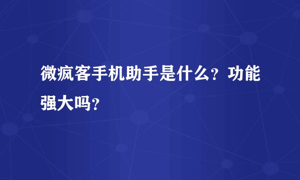 微疯客手机助手是什么？功能强大吗？