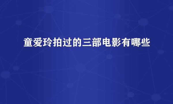 童爱玲拍过的三部电影有哪些