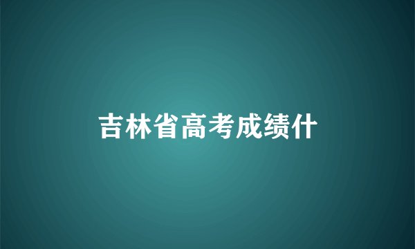 吉林省高考成绩什
