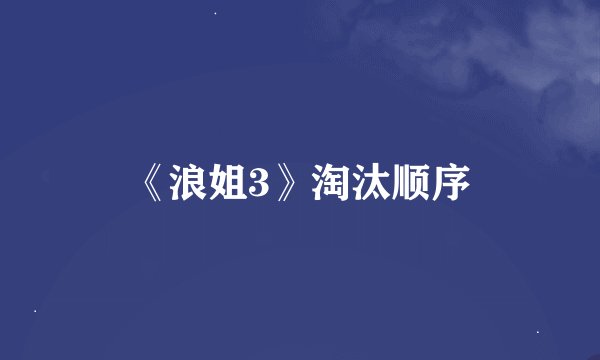 《浪姐3》淘汰顺序
