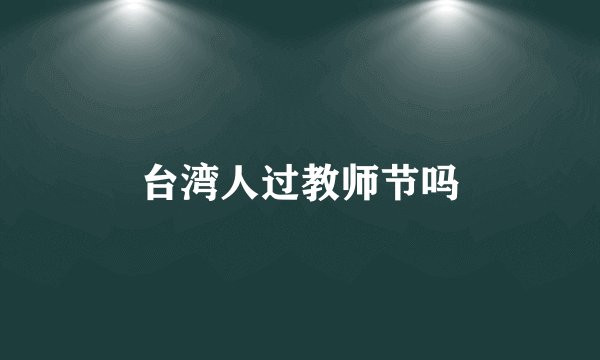 台湾人过教师节吗