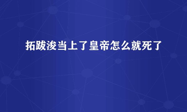 拓跋浚当上了皇帝怎么就死了