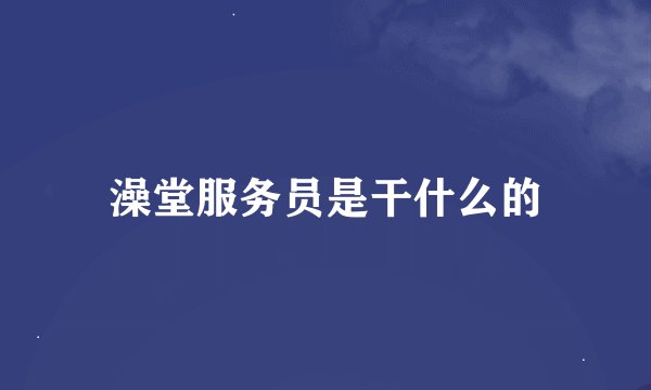 澡堂服务员是干什么的