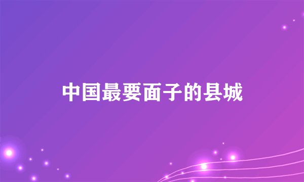 中国最要面子的县城