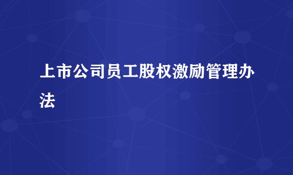 上市公司员工股权激励管理办法