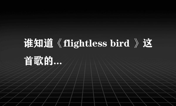 谁知道《flightless bird 》这首歌的中文歌词