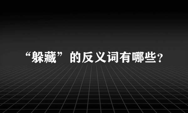 “躲藏”的反义词有哪些？