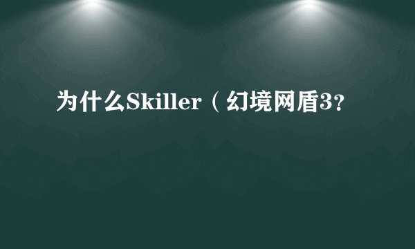 为什么Skiller（幻境网盾3？