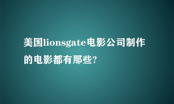 美国lionsgate电影公司制作的电影都有那些?