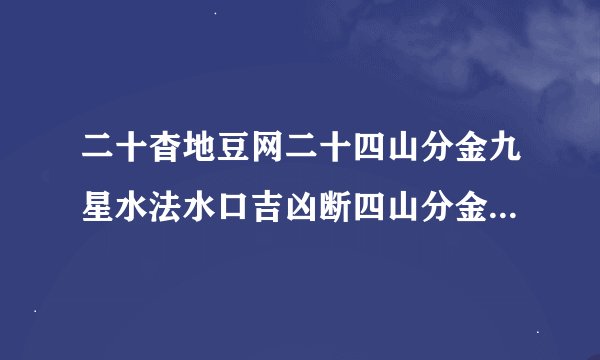 二十杳地豆网二十四山分金九星水法水口吉凶断四山分金九星水法