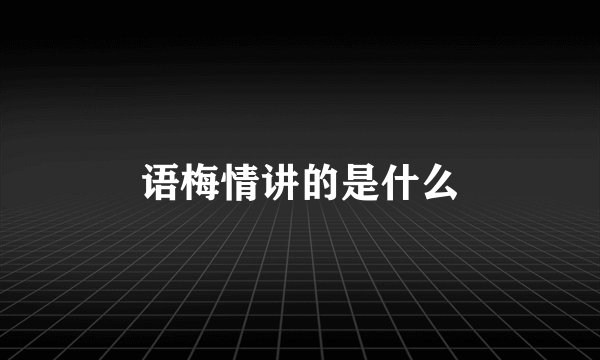 语梅情讲的是什么