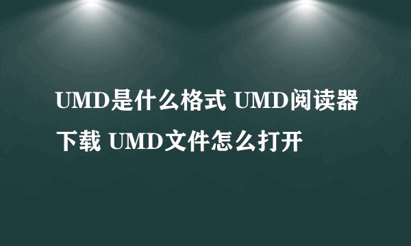 UMD是什么格式 UMD阅读器下载 UMD文件怎么打开