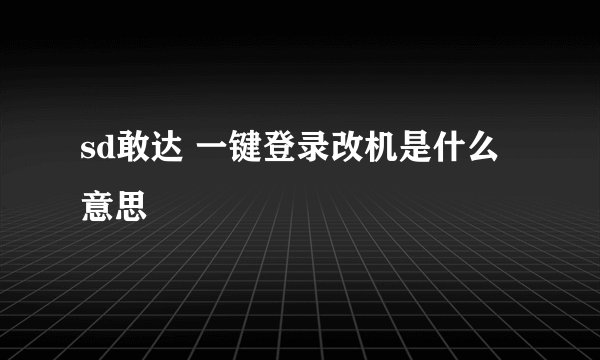 sd敢达 一键登录改机是什么意思