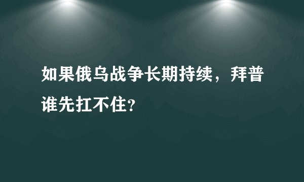 如果俄乌战争长期持续，拜普谁先扛不住？