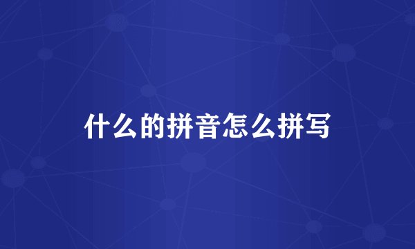 什么的拼音怎么拼写