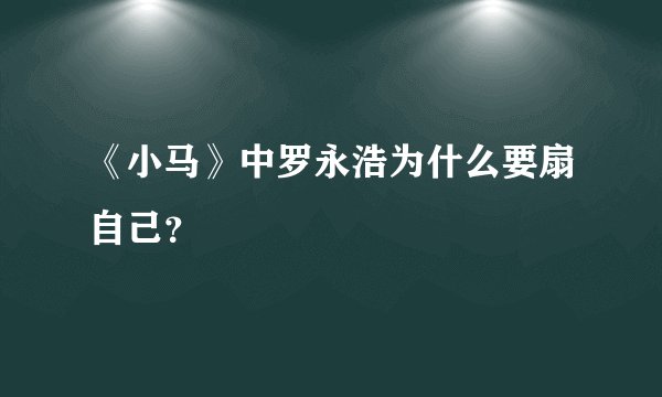《小马》中罗永浩为什么要扇自己？