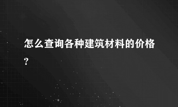 怎么查询各种建筑材料的价格?
