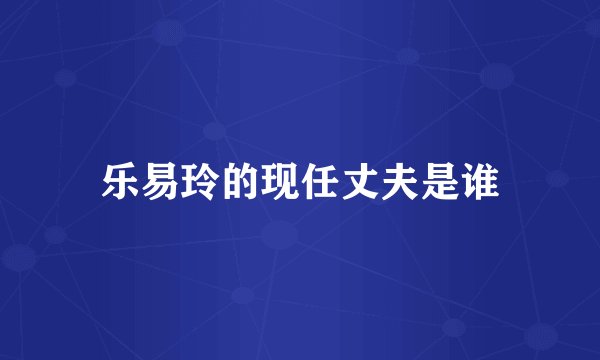 乐易玲的现任丈夫是谁