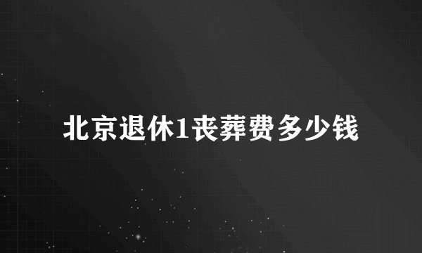 北京退休1丧葬费多少钱
