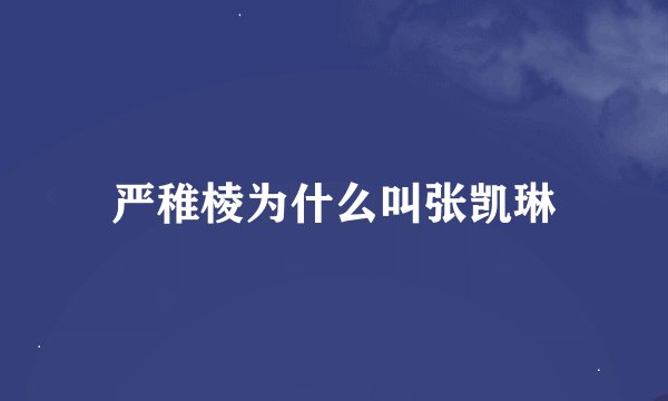 严稚棱为什么叫张凯琳