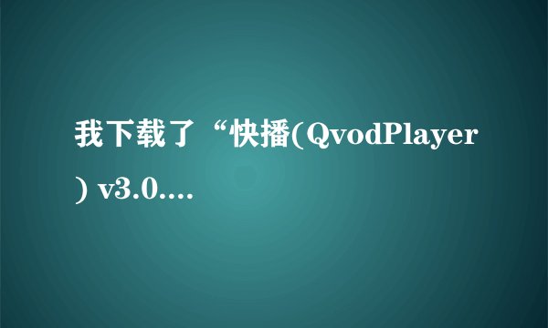 我下载了“快播(QvodPlayer) v3.0.1 build 0059 标准版 ”以后系统为什么会自动关闭杀毒软件.