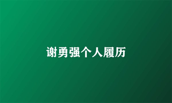 谢勇强个人履历