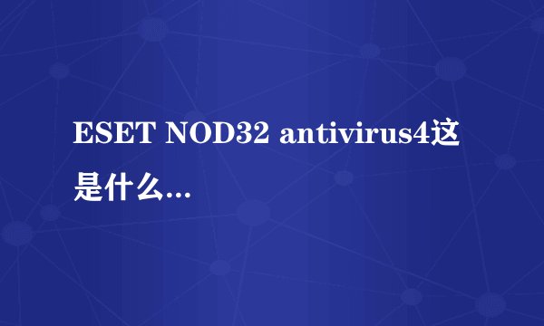ESET NOD32 antivirus4这是什么杀毒软件