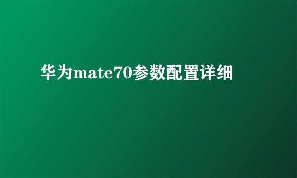 华为mate70参数配置详细