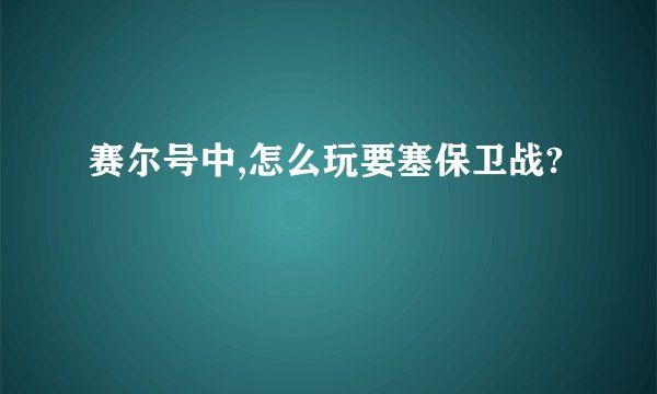 赛尔号中,怎么玩要塞保卫战?