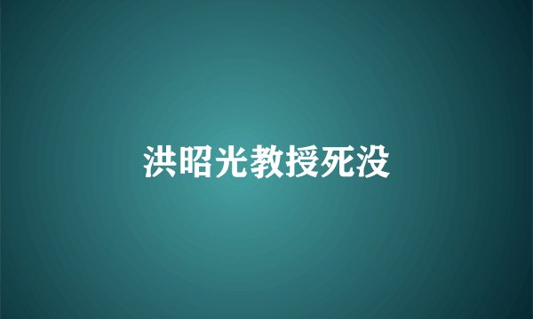 洪昭光教授死没