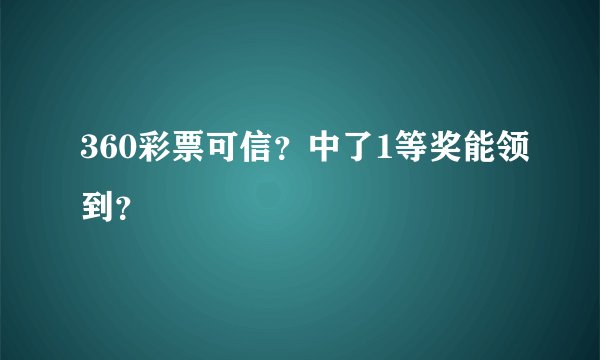 360彩票可信？中了1等奖能领到？