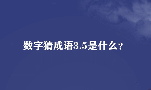 数字猜成语3.5是什么？