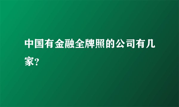 中国有金融全牌照的公司有几家？