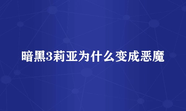 暗黑3莉亚为什么变成恶魔