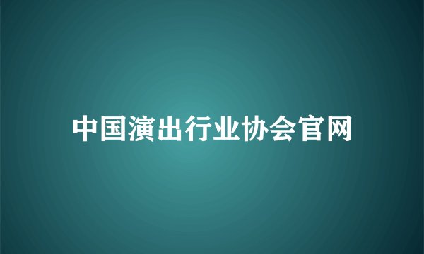 中国演出行业协会官网