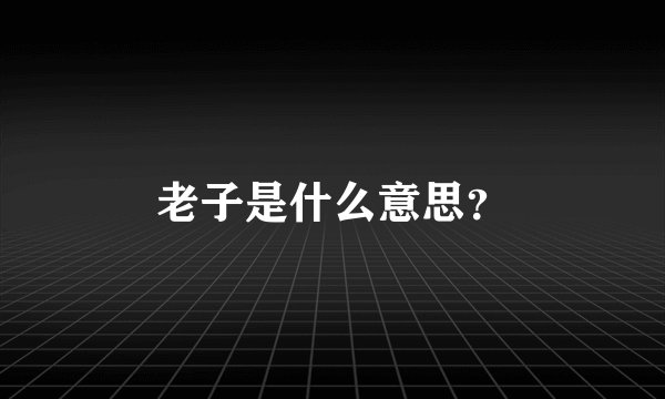 老子是什么意思?