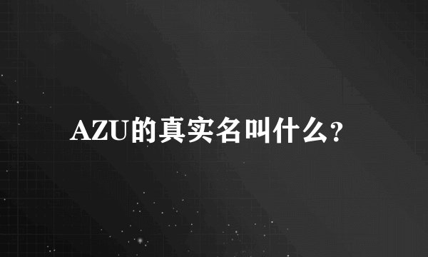 AZU的真实名叫什么？