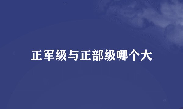 正军级与正部级哪个大