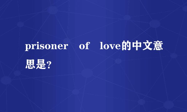 prisoner of love的中文意思是？