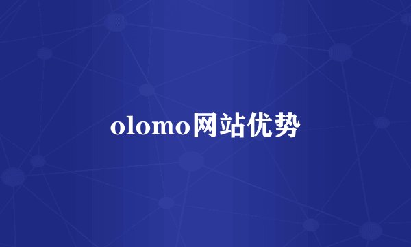 olomo网站优势