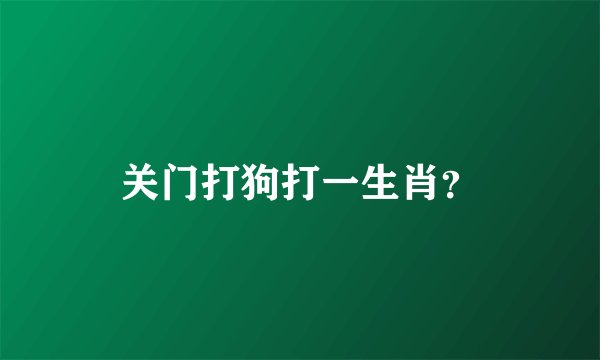 关门打狗打一生肖？