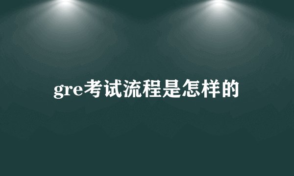 gre考试流程是怎样的