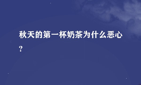 秋天的第一杯奶茶为什么恶心?