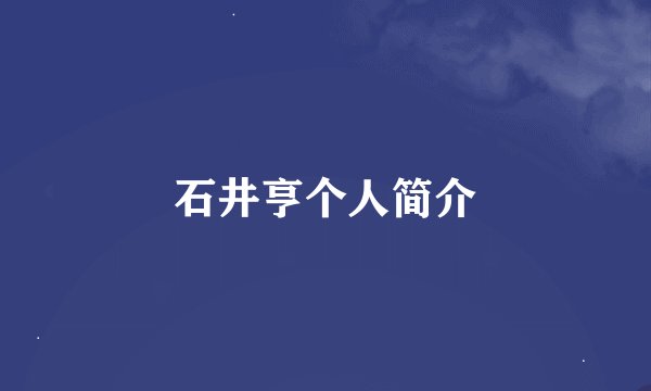 石井亨个人简介