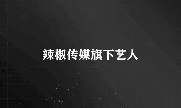 辣椒传媒旗下艺人