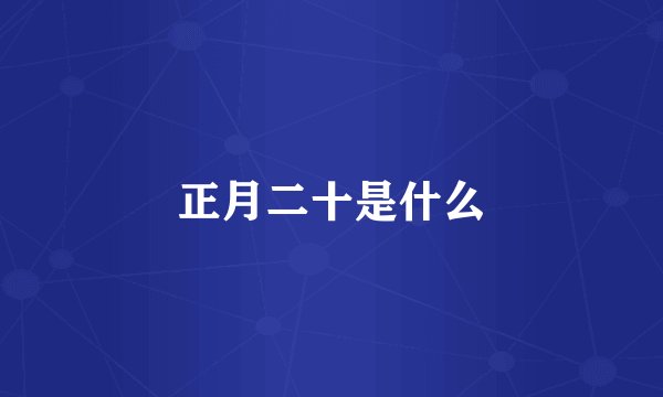 正月二十是什么